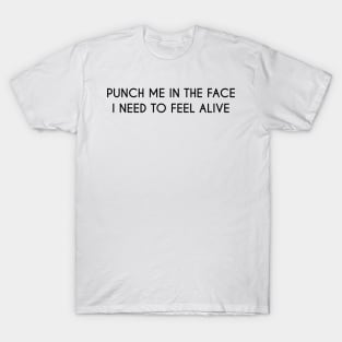 I Need To Feel Alive T-Shirt